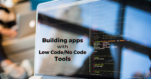 Building Apps with Low Code/No Code Development Tools