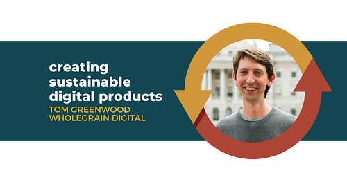 Creating Sustainable Digital Products with Tom Greenwood of Wholegrain Digital