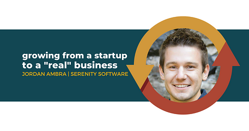 Growing from a Startup to a “Real” Business with Jordan Ambra of Serenity Software